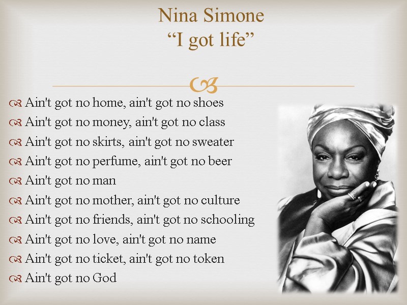 Nina Simone  “I got life”  Ain't got no home, ain't got no
